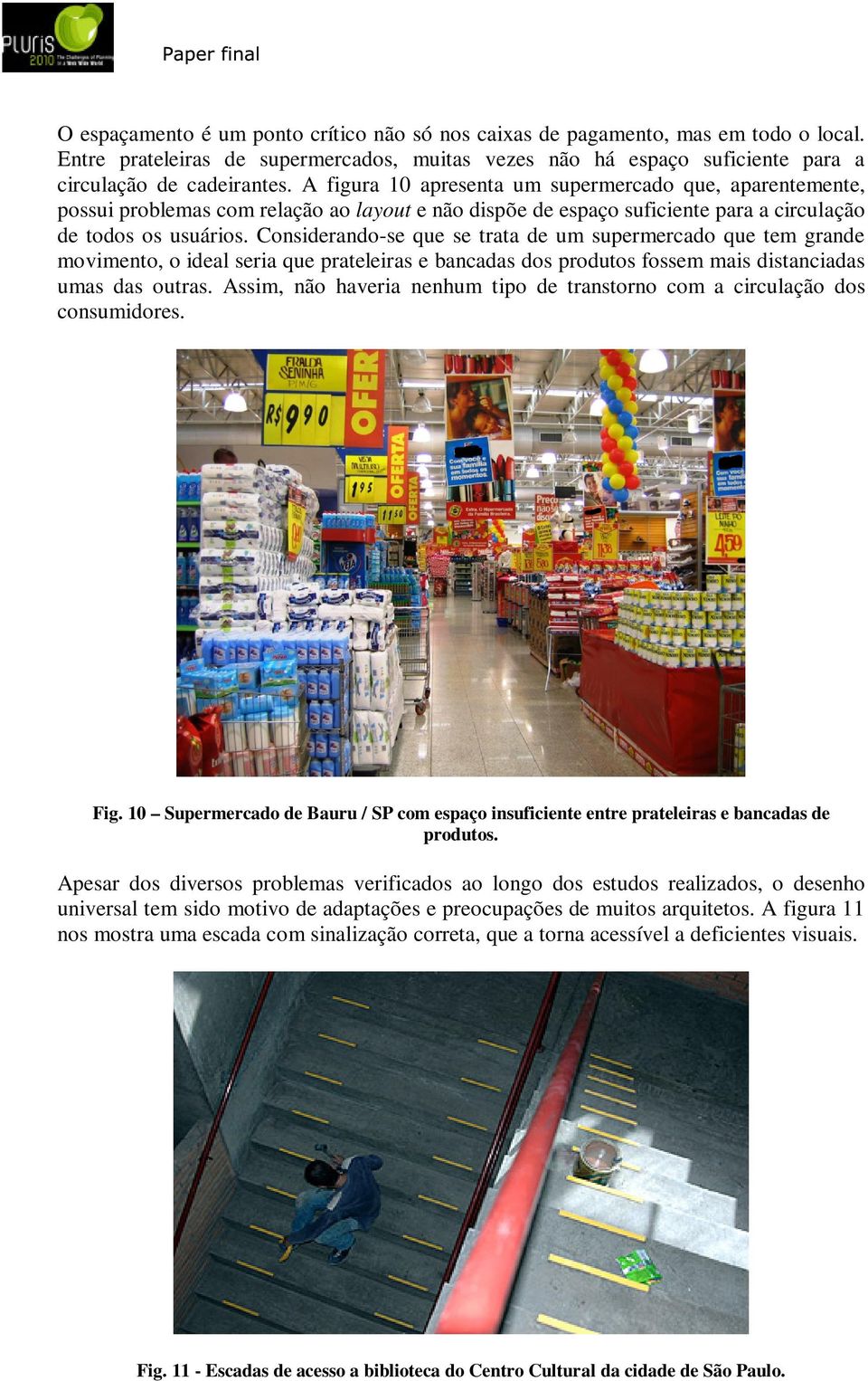 A figura 10 apresenta um supermercado que, aparentemente, possui problemas com relação ao layout e não dispõe de espaço suficiente para a circulação de todos os usuários.