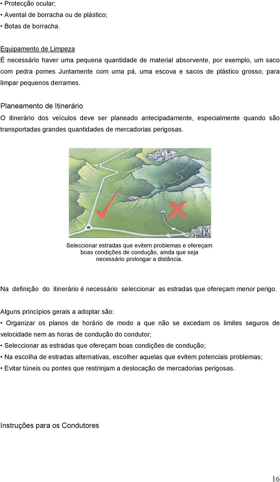 pequenos derrames. Planeamento de Itinerário O itinerário dos veículos deve ser planeado antecipadamente, especialmente quando são transportadas grandes quantidades de mercadorias perigosas.