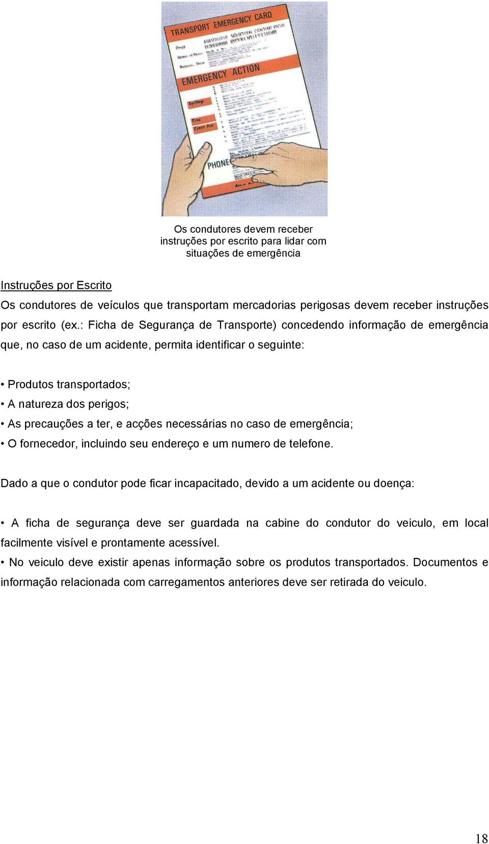 : Ficha de Segurança de Transporte) concedendo informação de emergência que, no caso de um acidente, permita identificar o seguinte: Produtos transportados; A natureza dos perigos; As precauções a