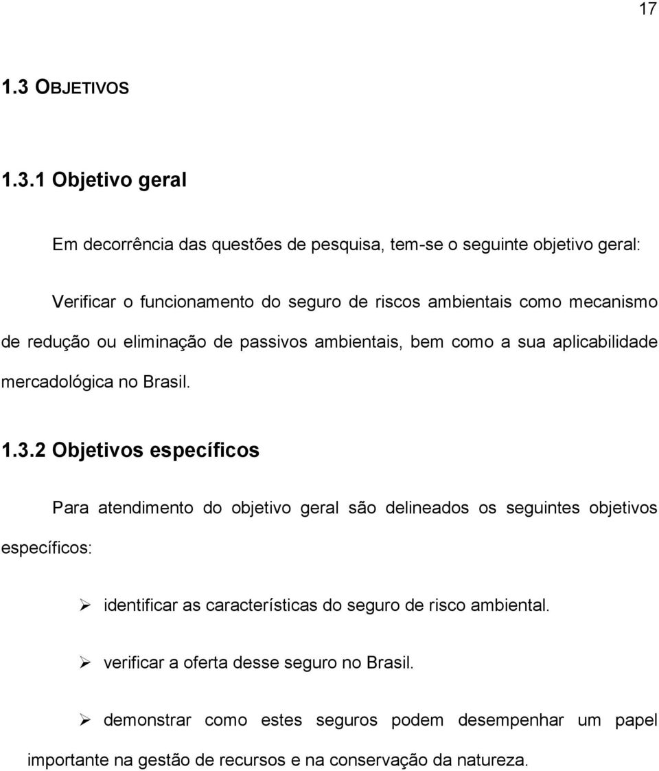 1 Objetivo geral Em decorrência das questões de pesquisa, tem-se o seguinte objetivo geral: Verificar o funcionamento do seguro de riscos ambientais como