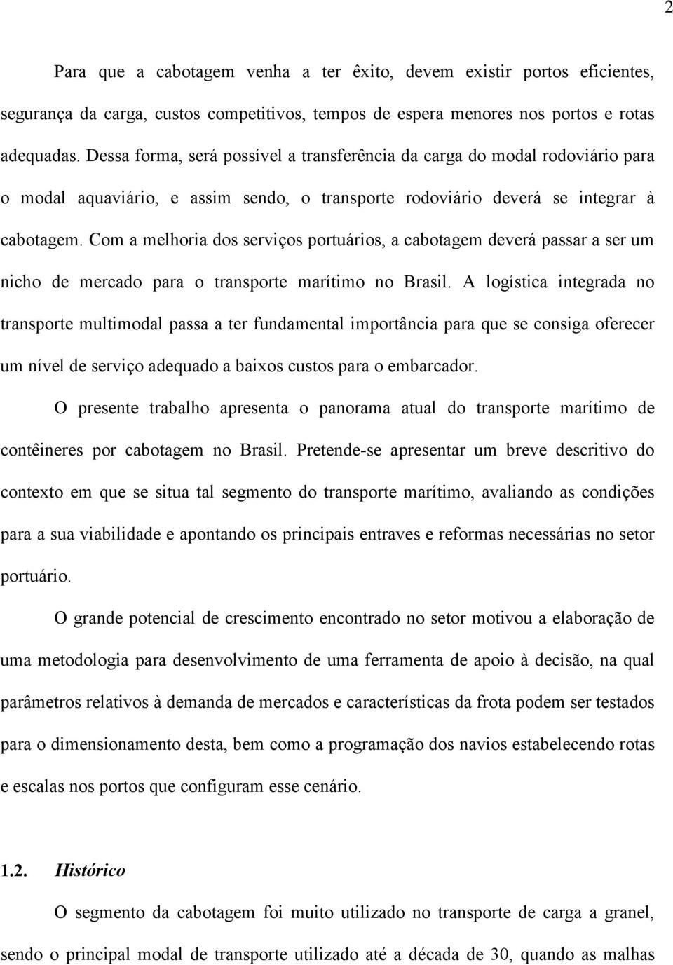 Com a mehoria dos serviços portuários, a cabotagem deverá passar a ser um nicho de mercado para o transporte marítimo no Brasi.