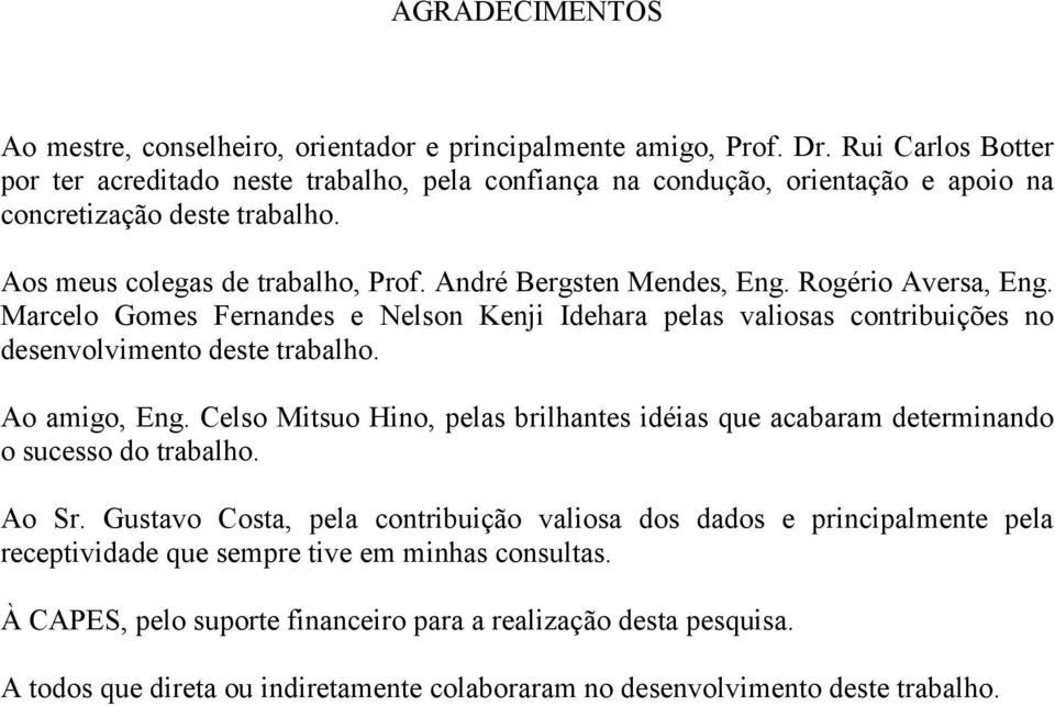 Rogério Aversa, Eng. Marceo Gomes Fernandes e Neson Kenji Idehara peas vaiosas contribuições no desenvovimento deste trabaho. Ao amigo, Eng.