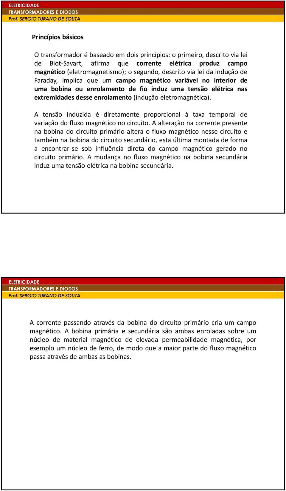 eletromagnética). A tensão induzida é diretamente proporcional à taxa temporal de variação do fluxo magnético no circuito.