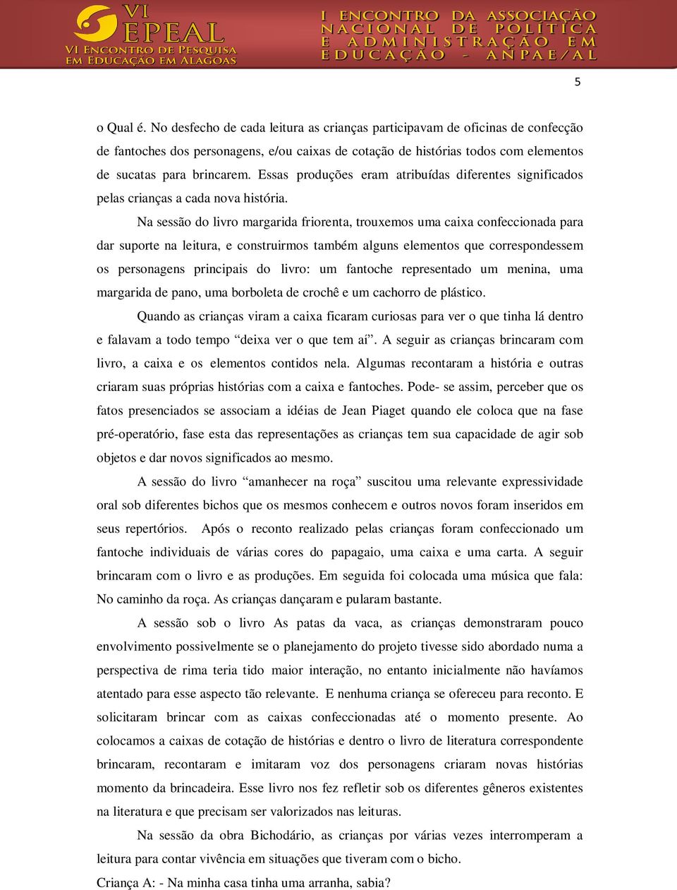 Essas produções eram atribuídas diferentes significados pelas crianças a cada nova história.