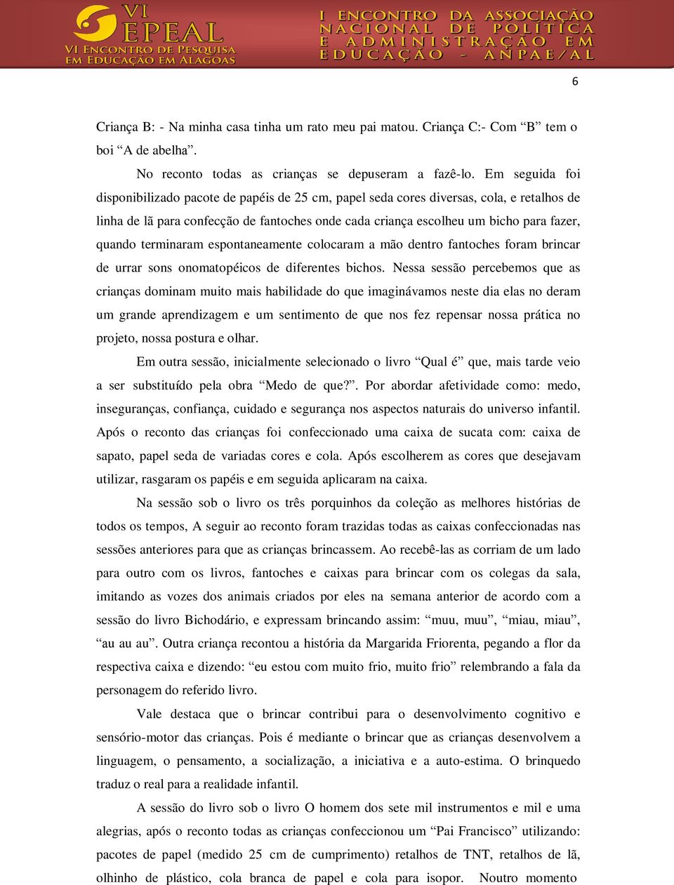 terminaram espontaneamente colocaram a mão dentro fantoches foram brincar de urrar sons onomatopéicos de diferentes bichos.