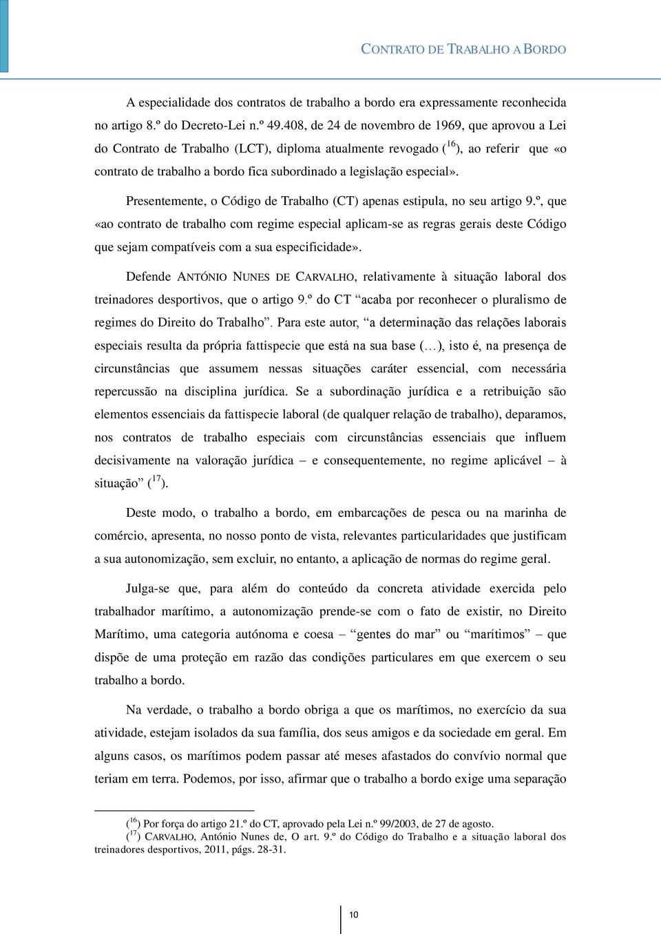 especial». Presentemente, o Código de Trabalho (CT) apenas estipula, no seu artigo 9.