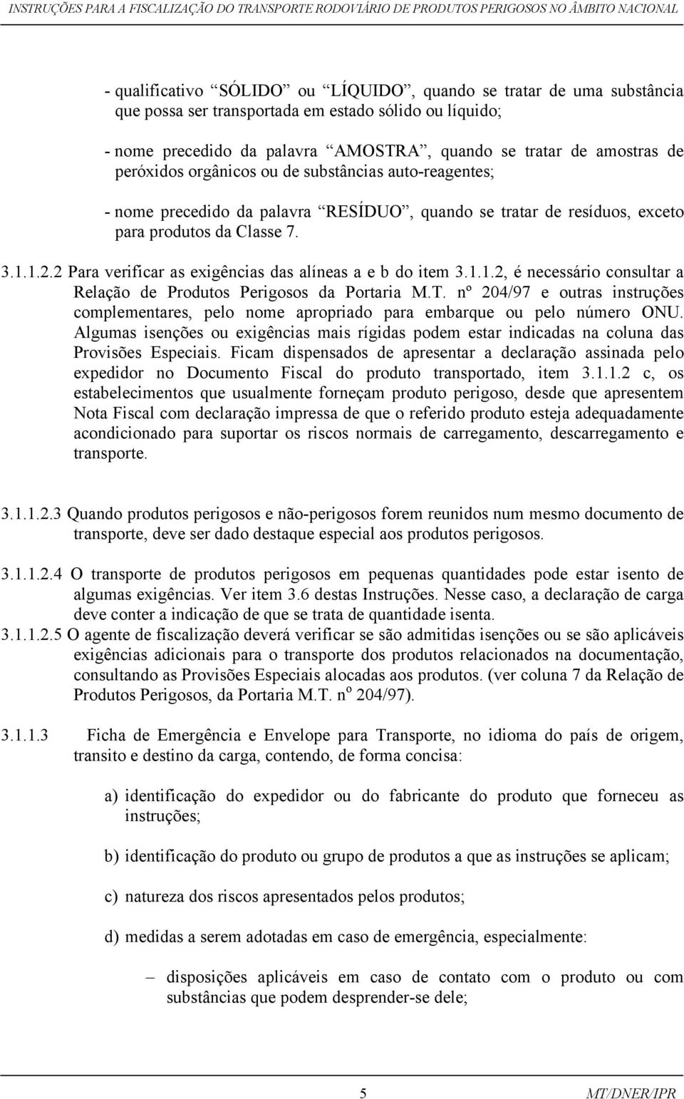 2 Para verificar as exigências das alíneas a e b do item 3.1.1.2, é necessário consultar a Relação de Produtos Perigosos da Portaria M.T.