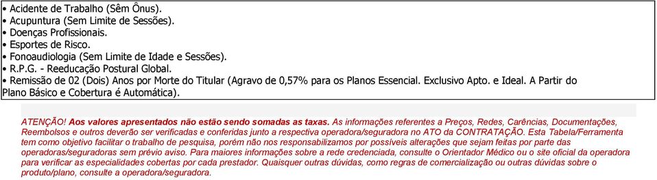 Aos valores apresentados não estão sendo somadas as taxas.