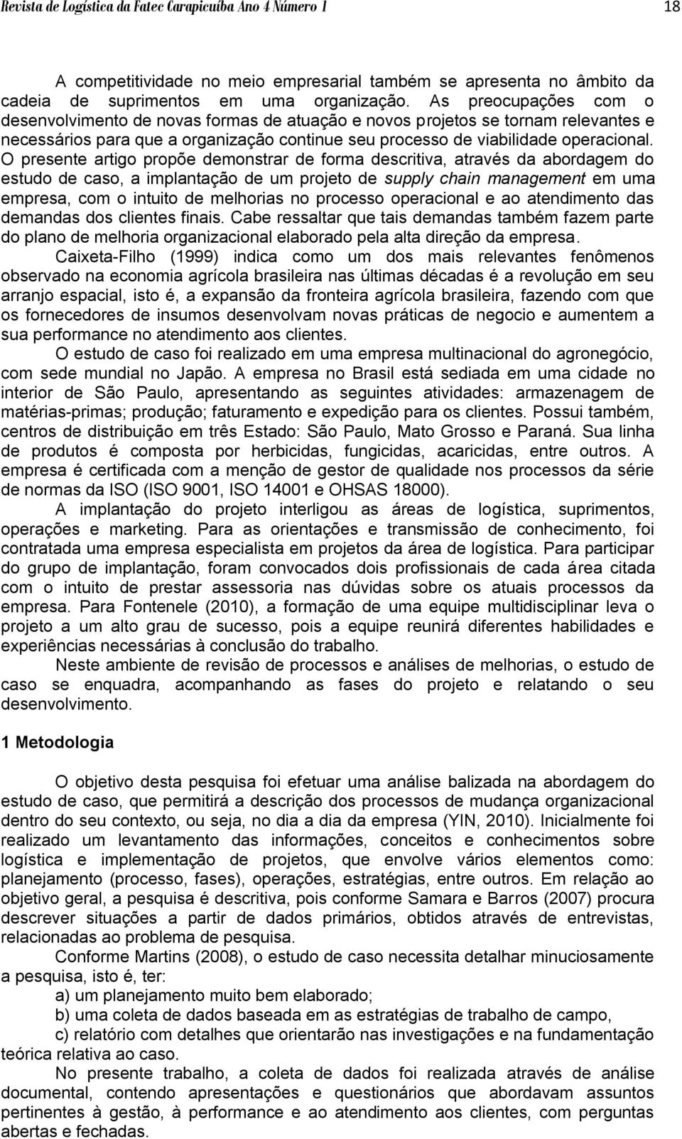 O presente artigo propõe demonstrar de forma descritiva, através da abordagem do estudo de caso, a implantação de um projeto de supply chain management em uma empresa, com o intuito de melhorias no