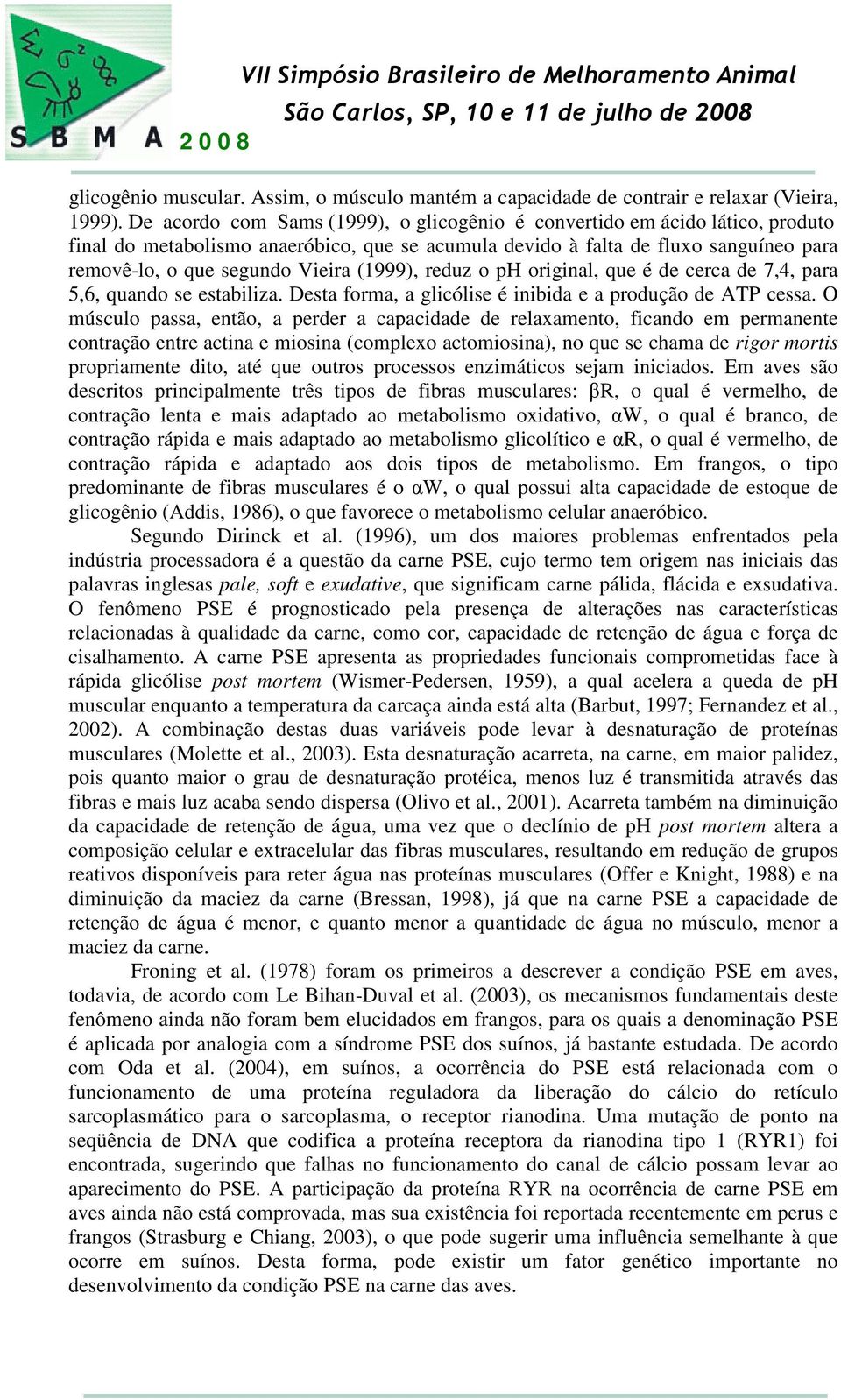 (1999), reduz o ph original, que é de cerca de 7,4, para 5,6, quando se estabiliza. Desta forma, a glicólise é inibida e a produção de ATP cessa.