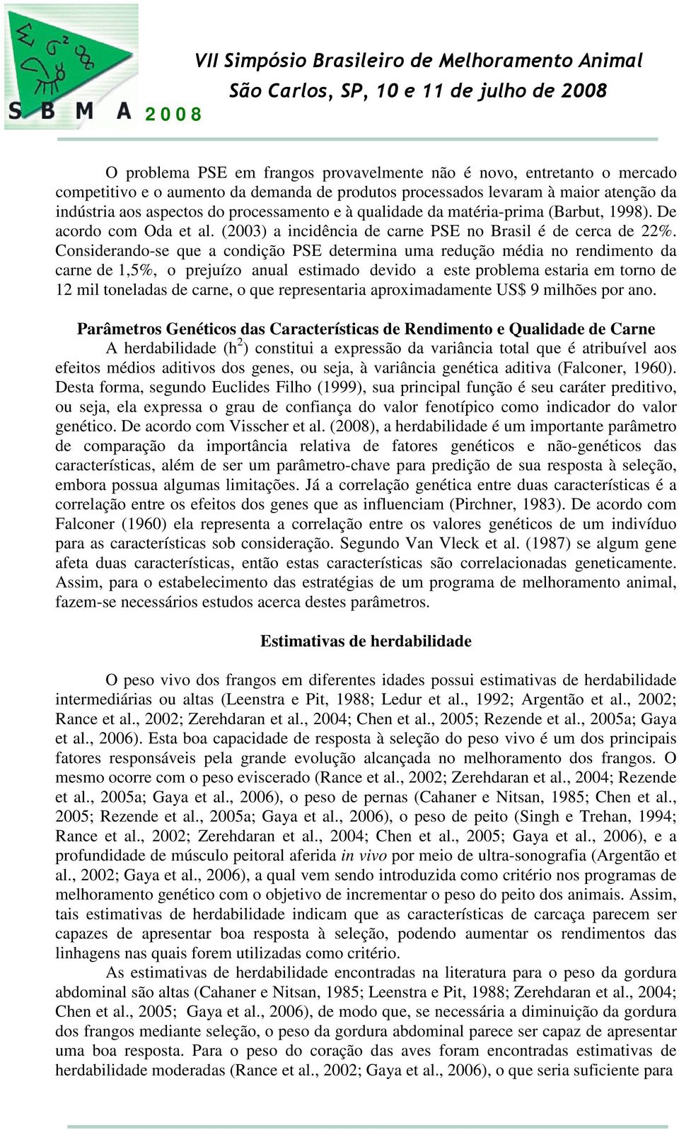 Considerando-se que a condição PSE determina uma redução média no rendimento da carne de 1,5%, o prejuízo anual estimado devido a este problema estaria em torno de 12 mil toneladas de carne, o que