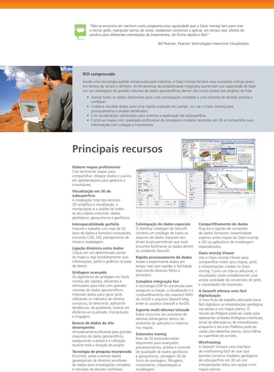 Bill Pearson, Pearson Technologies Interactive Visualization ROI comprovado Sendo uma tecnologia padrão comprovada pela indústria, o Oasis montaj fornece uma economia a longo prazo em termos de tempo