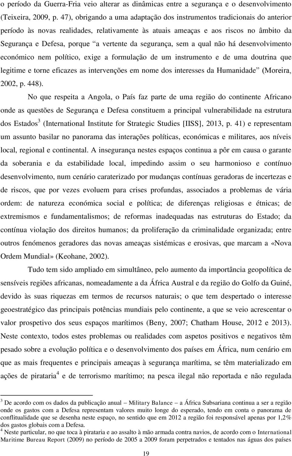 da segurança, sem a qual não há desenvolvimento económico nem político, exige a formulação de um instrumento e de uma doutrina que legitime e torne eficazes as intervenções em nome dos interesses da