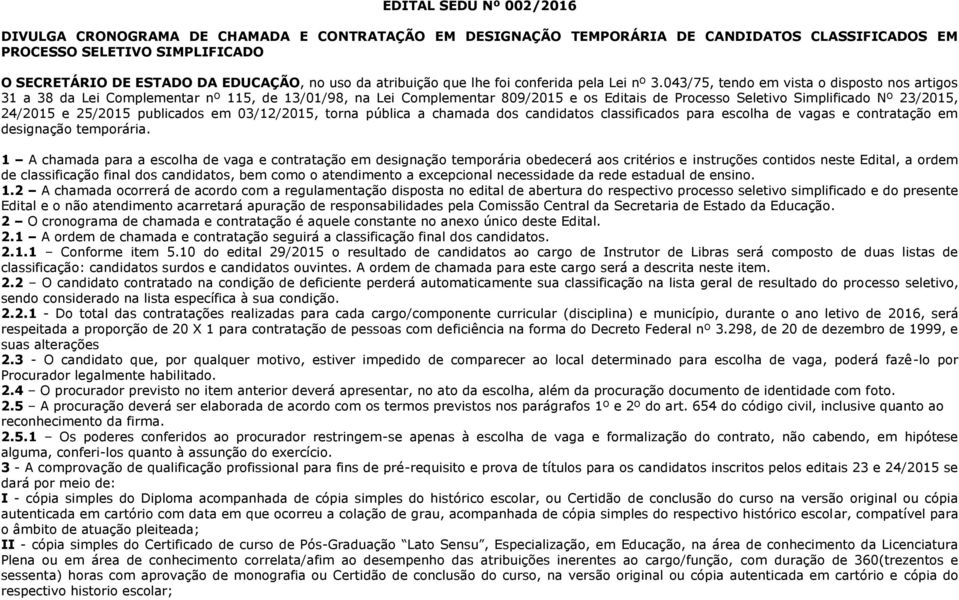 043/75, tendo em vista o disposto nos artigos 31 a 38 da Lei Complementar nº 115, de 13/01/98, na Lei Complementar 809/2015 e os Editais de Processo Seletivo Simplificado Nº 23/2015, 24/2015 e