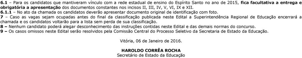 7 Caso as vagas sejam ocupadas antes do final da classificação publicada neste Edital a Superintendência Regional de Educação encerrará a chamada e os candidatos voltarão para a lista sem perda de