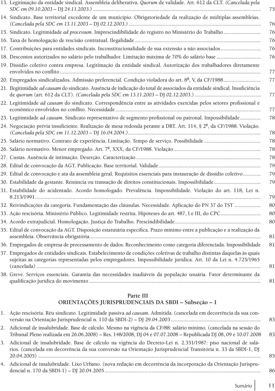 Imprescindibilidade do registro no Ministério do Trabalho... 76 16. Taxa de homologação de rescisão contratual. Ilegalidade... 76 17. Contribuições para entidades sindicais.