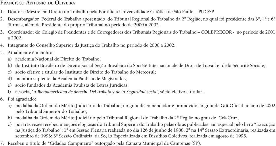 2002. 3. Coordenador do Colégio de Presidentes e de Corregedores dos Tribunais Regionais do Trabalho COLEPRECOR - no período de 2001 a 2002. 4.