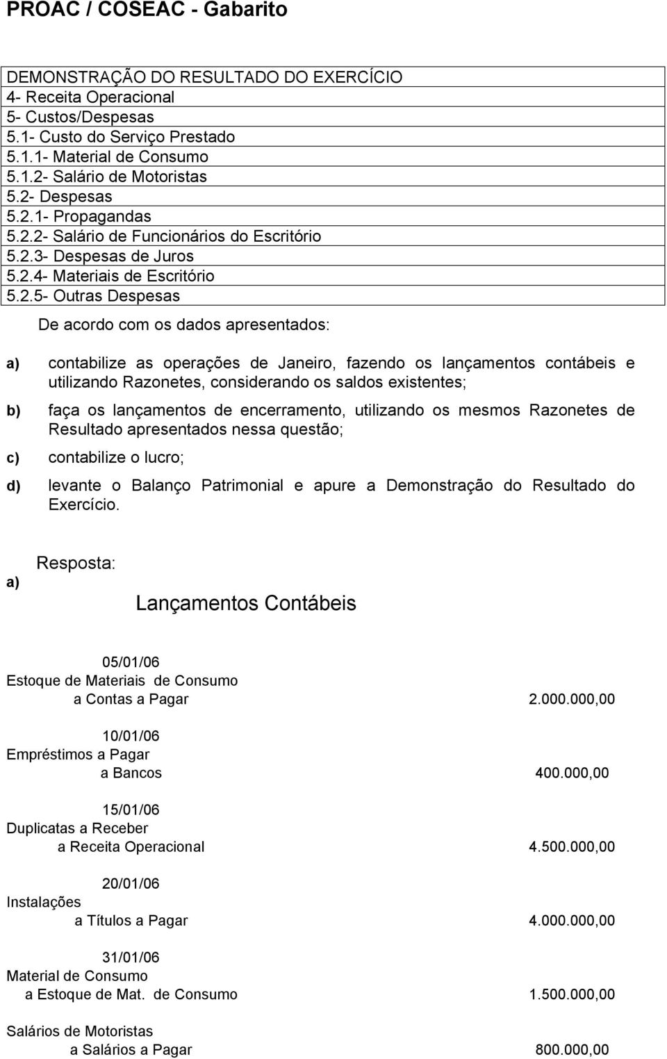 fazendo os lançamentos contábeis e utilizando Razonetes, considerando os saldos existentes; b) faça os lançamentos de encerramento, utilizando os mesmos Razonetes de Resultado apresentados nessa