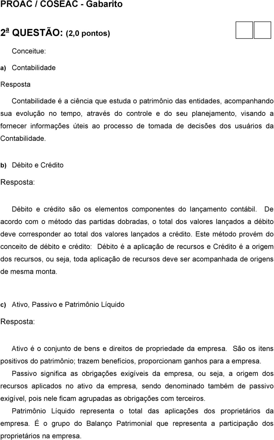 b) Débito e Crédito Débito e crédito são os elementos componentes do lançamento contábil.