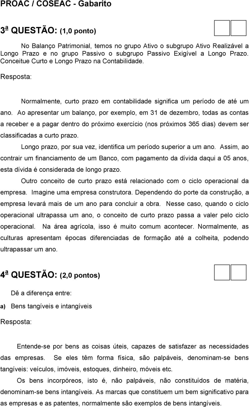 Ao apresentar um balanço, por exemplo, em 31 de dezembro, todas as contas a receber e a pagar dentro do próximo exercício (nos próximos 365 dias) devem ser classificadas a curto prazo.