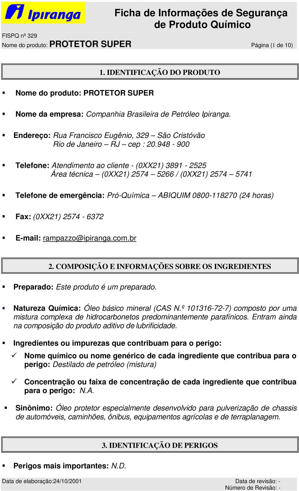 948-900 Telefone: Atendimento ao cliente - (0XX21) 3891-2525 Área técnica (0XX21) 2574 5266 / (0XX21) 2574 5741 Telefone de emergência: Pró-Química ABIQUIM 0800-118270 (24 horas) Fax: (0XX21)