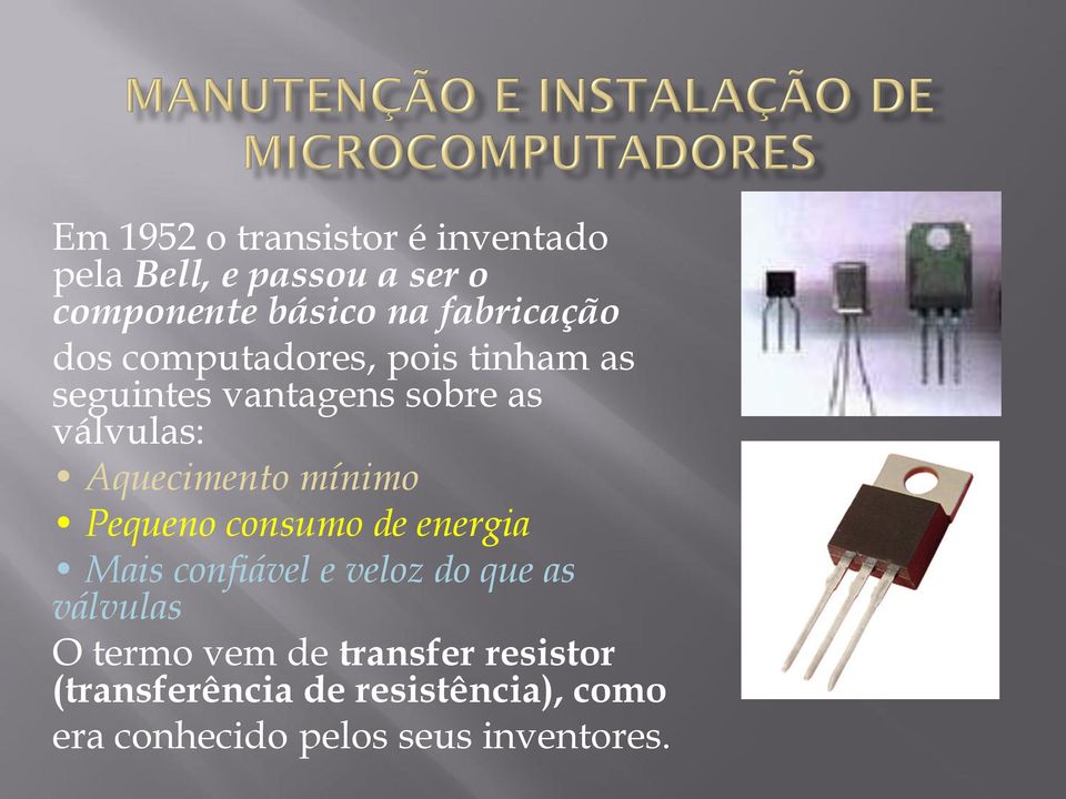 Aquecimento mínimo Pequeno consumo de energia Mais confiável e veloz do que as válvulas O