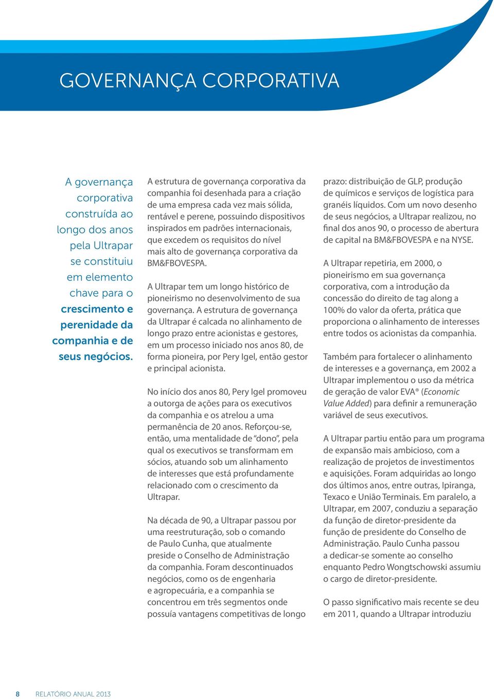 que excedem os requisitos do nível mais alto de governança corporativa da BM&FBOVESPA. A Ultrapar tem um longo histórico de pioneirismo no desenvolvimento de sua governança.