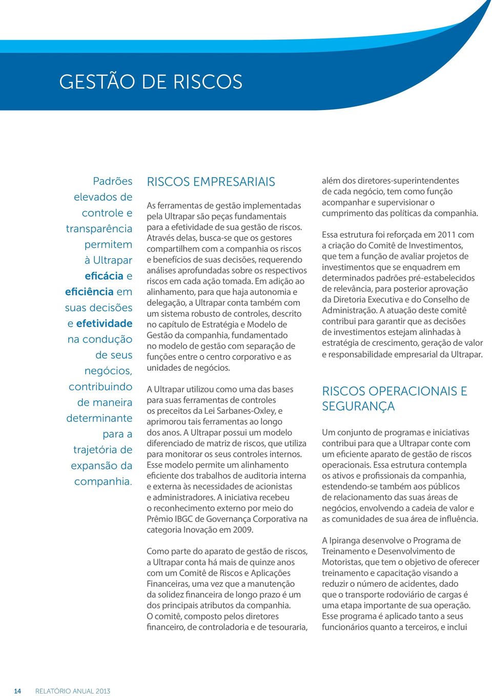 Através delas, busca-se que os gestores compartilhem com a companhia os riscos e benefícios de suas decisões, requerendo análises aprofundadas sobre os respectivos riscos em cada ação tomada.