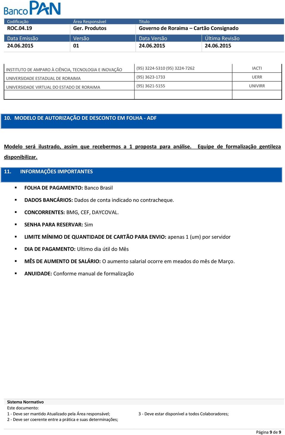 INFORMAÇÕES IMPORTANTES FOLHA DE PAGAMENTO: Banco Brasil DADOS BANCÁRIOS: Dados de conta indicado no contracheque. CONCORRENTES: BMG, CEF, DAYCOVAL.