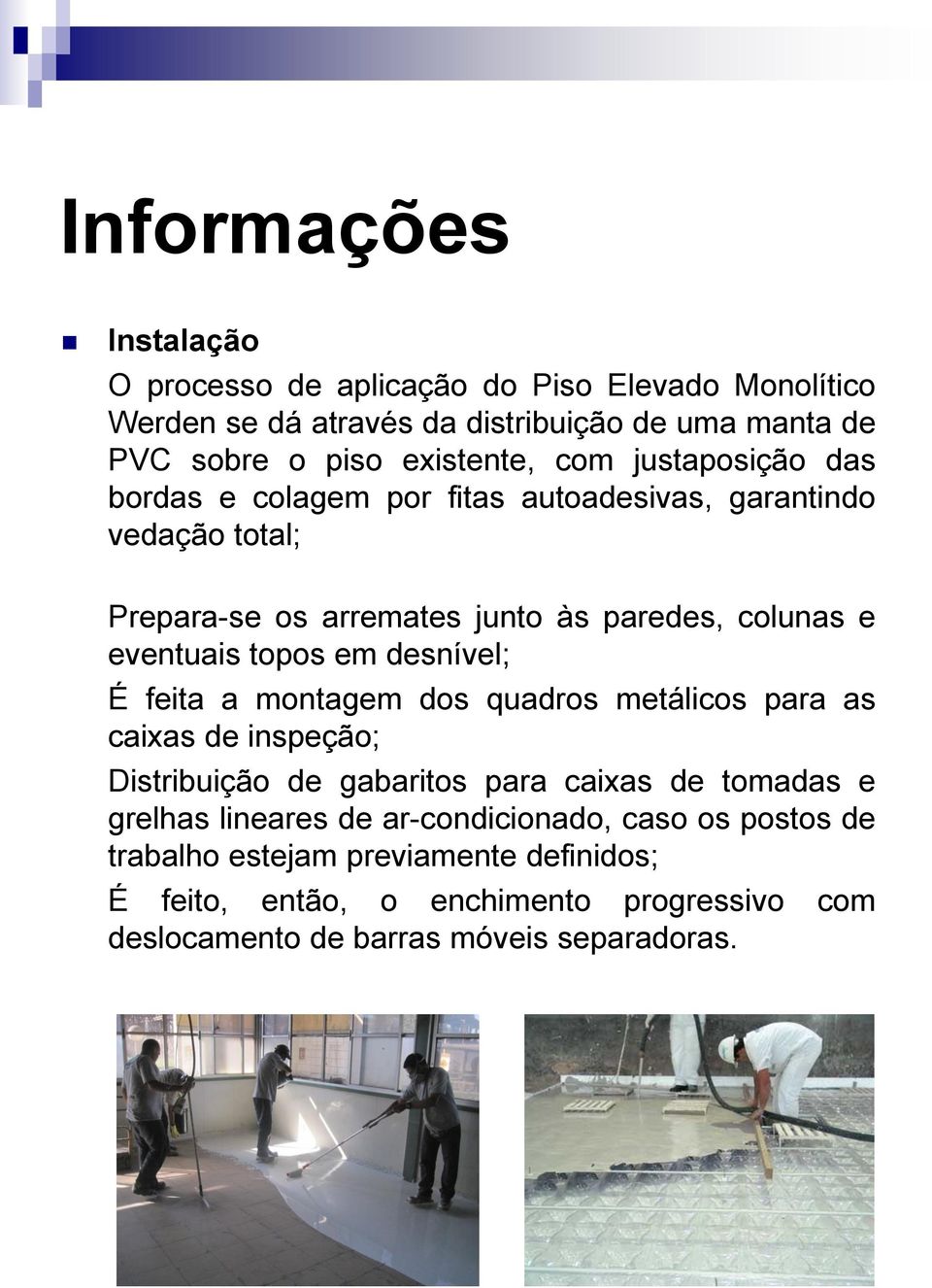 em desnível; É feita a montagem dos quadros metálicos para as caixas de inspeção; Distribuição de gabaritos para caixas de tomadas e grelhas lineares de