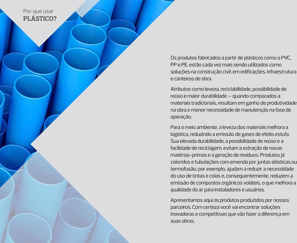 Atributos como leveza, reciclabilidade, possibilidade de reúso e maior durabilidade quando comparados a materiais tradicionais, resultam em ganho de produtividade na obra e menor necessidade de