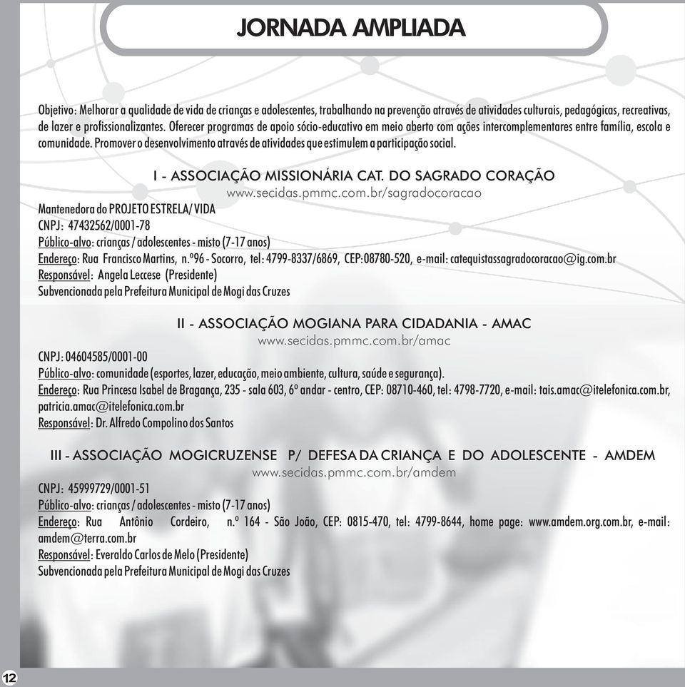 Promover o desenvolvimento através de atividades que estimulem a participação social. I - ASSOCIAÇÃO MISSIONÁRIA CAT. DO SAGRADO CORAÇÃO www.secidas.pmmc.com.