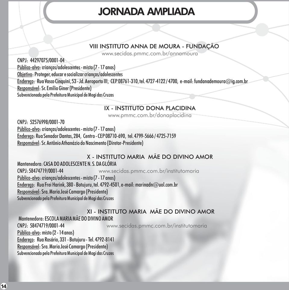 Aeroporto III, CEP 08761-310, tel. 4727-4122 / 4700, e-mail: fundanademoura@ig.com.br Responsável: Sr.