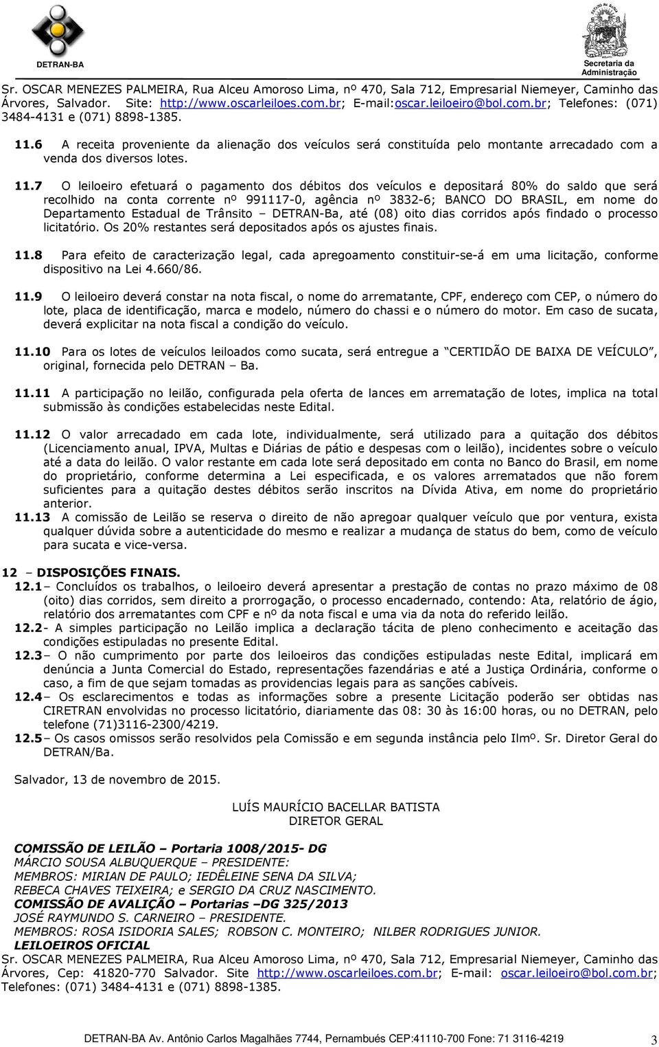 6 A receita proveniente da alienação dos veículos será constituída pelo montante arrecadado com a venda dos diversos lotes. 11.