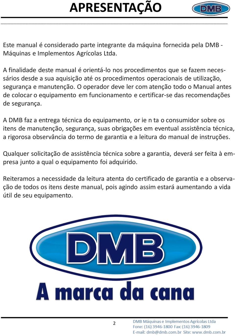 O operador deve ler com atenção todo o Manual antes de colocar o equipamento em funcionamento e certificar-se das recomendações de segurança.