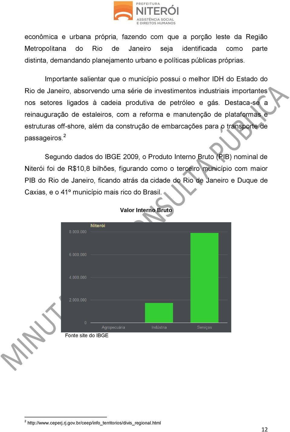 Importante salientar que o município possui o melhor IDH do Estado do Rio de Janeiro, absorvendo uma série de investimentos industriais importantes nos setores ligados à cadeia produtiva de petróleo