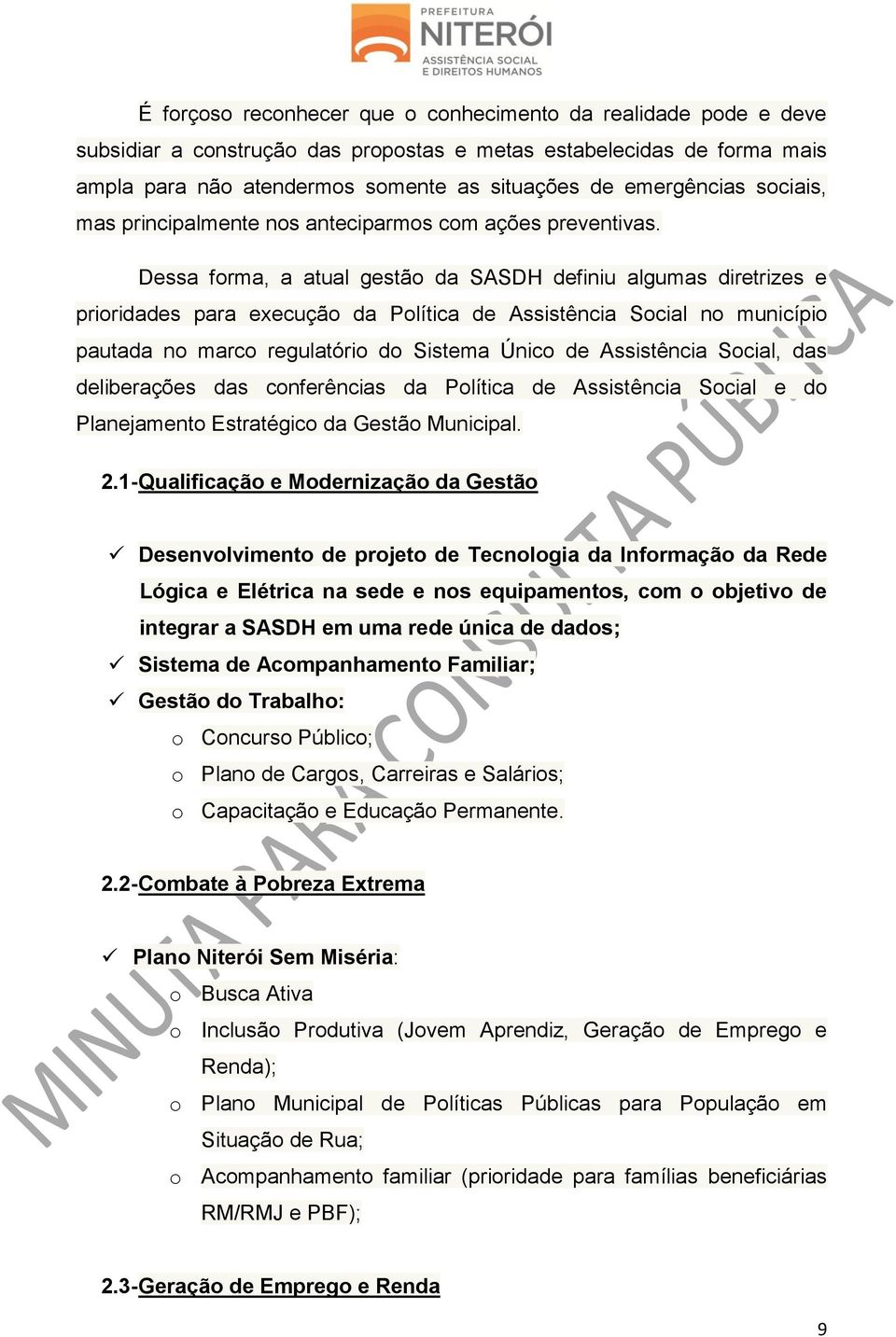 Dessa forma, a atual gestão da SASDH definiu algumas diretrizes e prioridades para execução da Política de Assistência Social no município pautada no marco regulatório do Sistema Único de Assistência