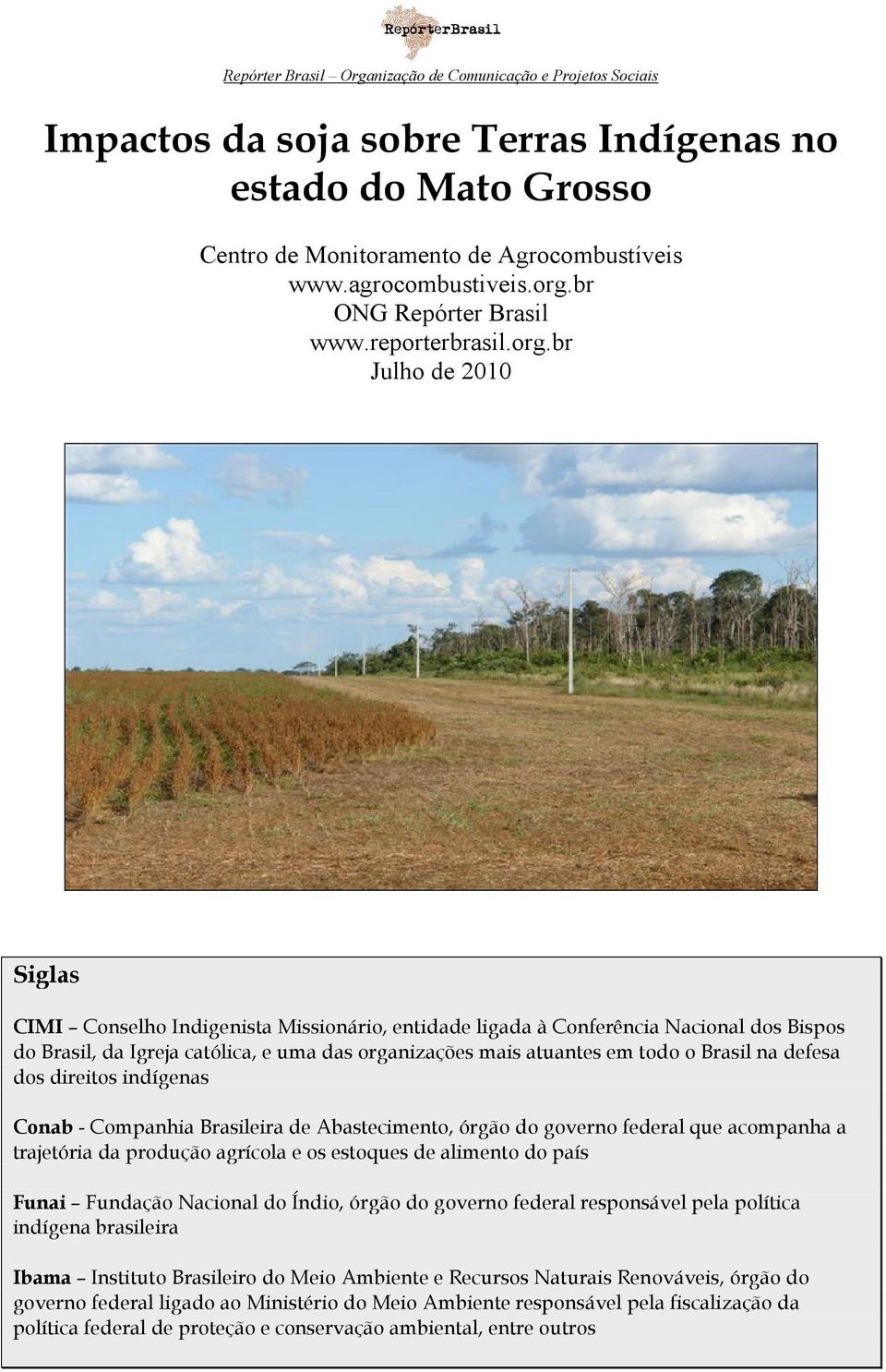 br Julho de 2010 Siglas CIMI Conselho Indigenista Missionário, entidade ligada à Conferência Nacional dos Bispos do Brasil, da Igreja católica, e uma das organizações mais atuantes em todo o Brasil