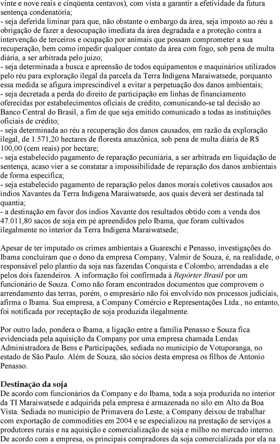 contato da área com fogo, sob pena de multa diária, a ser arbitrada pelo juízo; - seja determinada a busca e apreensão de todos equipamentos e maquinários utilizados pelo réu para exploração ilegal