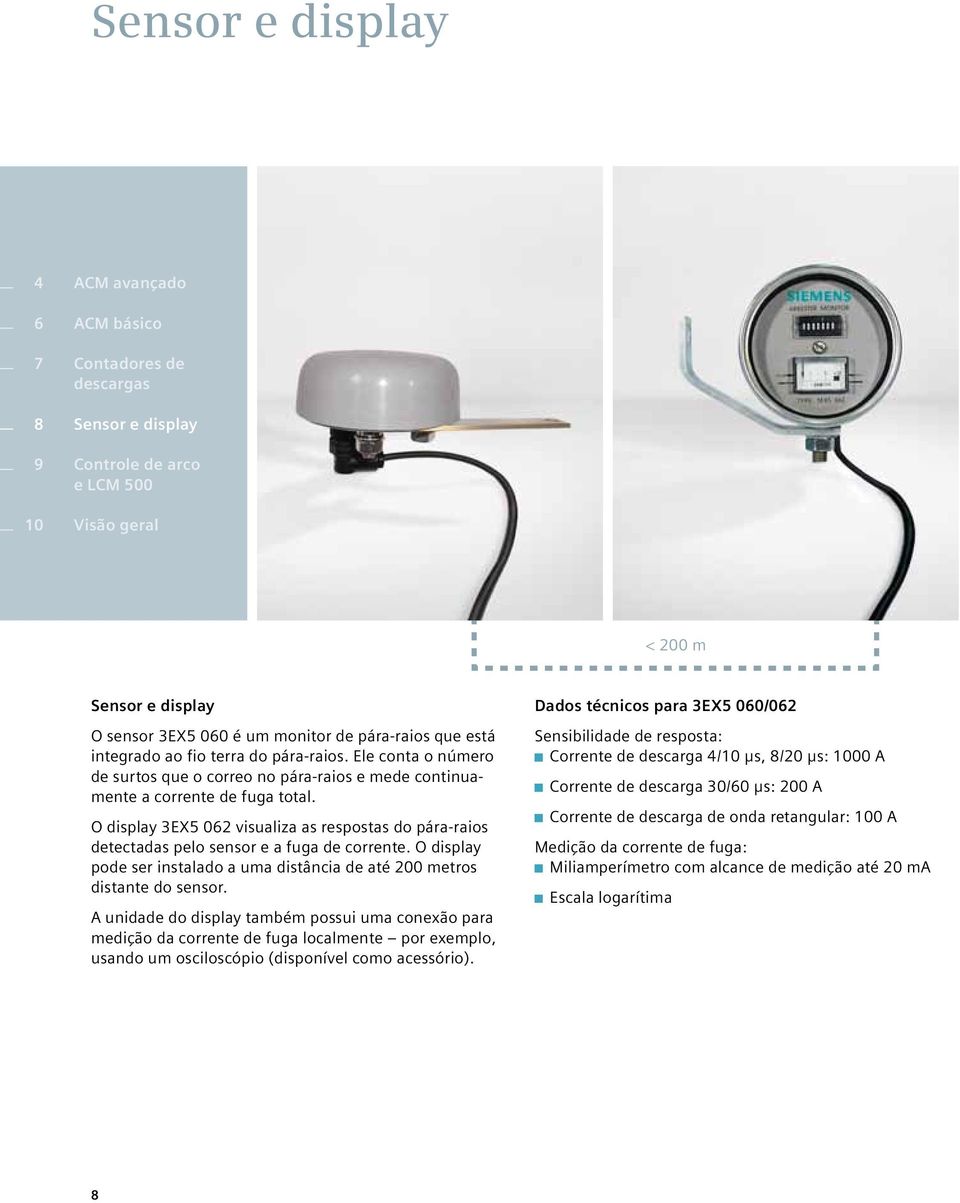 O display 3EX5 02 visualiza as respostas do pára-raios detectadas pelo sensor e a fuga de corrente. O display pode ser instalado a uma distância de até 200 metros distante do sensor.