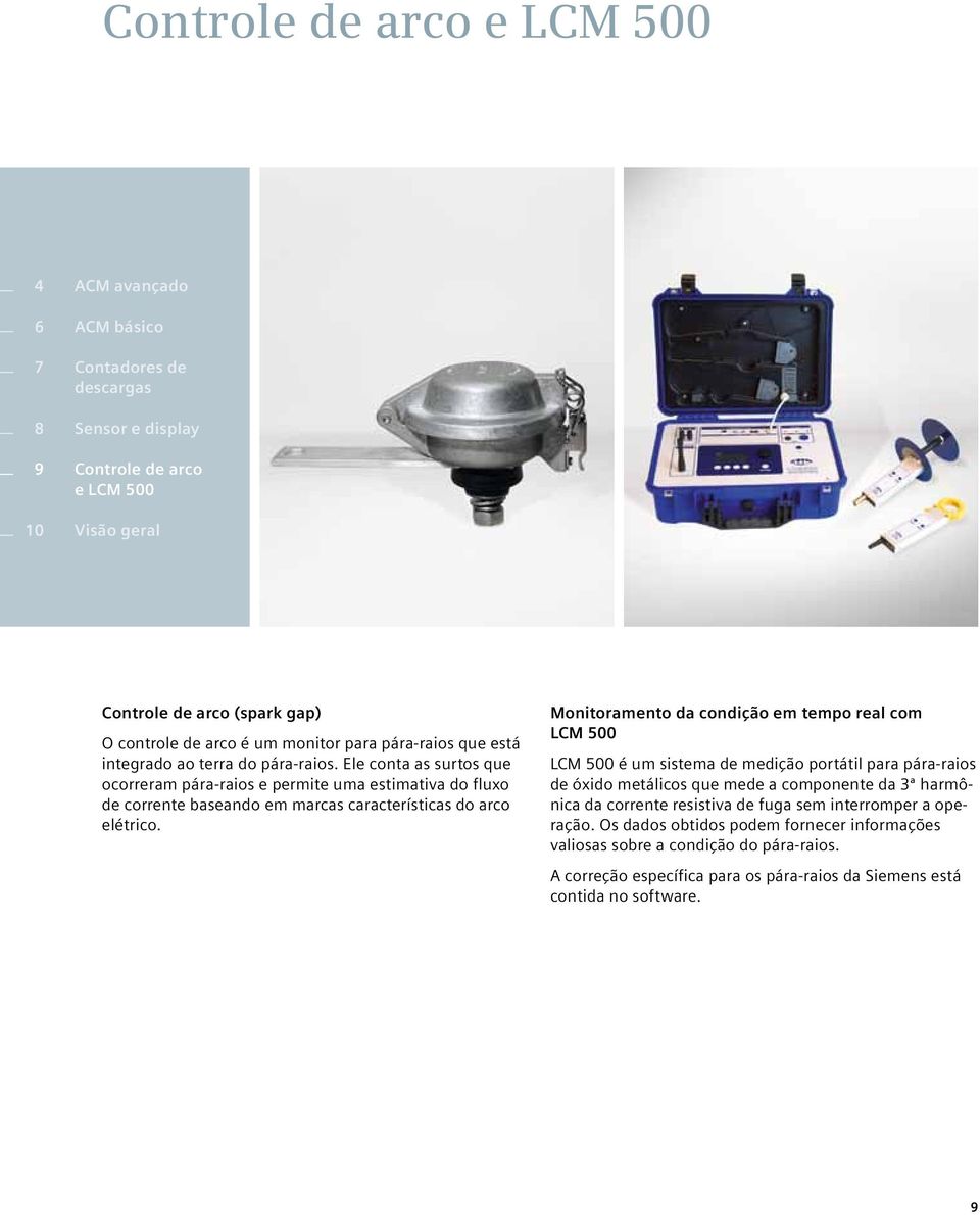 Monitoramento da condição em tempo real com LCM 500 LCM 500 é um sistema de medição portátil para pára-raios de óxido metálicos que mede a componente da 3ª harmônica da corrente resistiva de