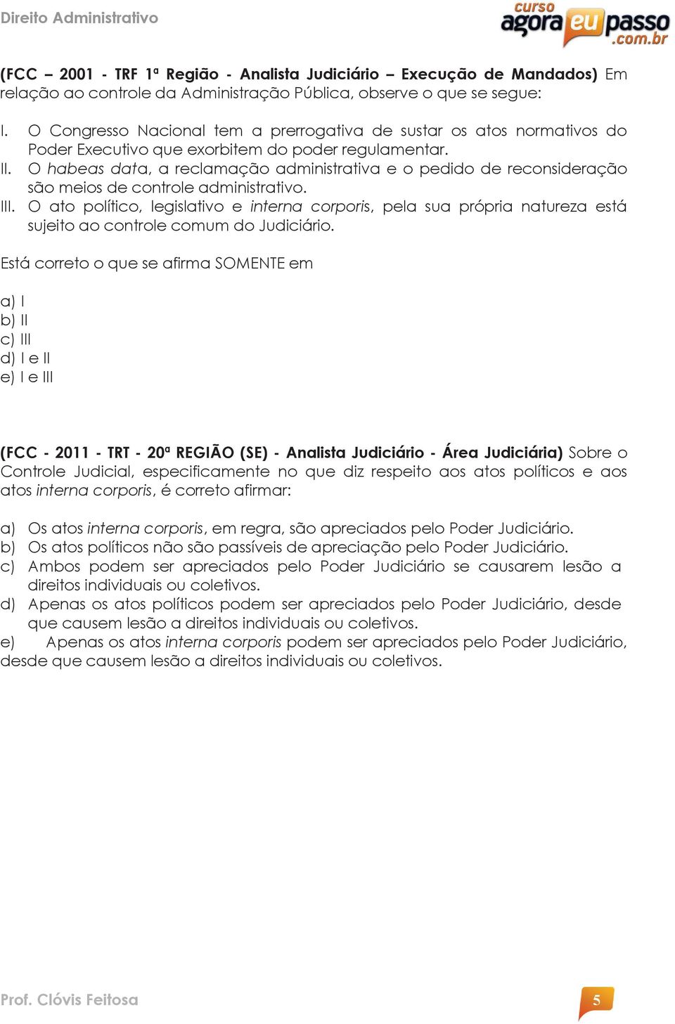 O habeas data, a reclamação administrativa e o pedido de reconsideração são meios de controle administrativo. III.