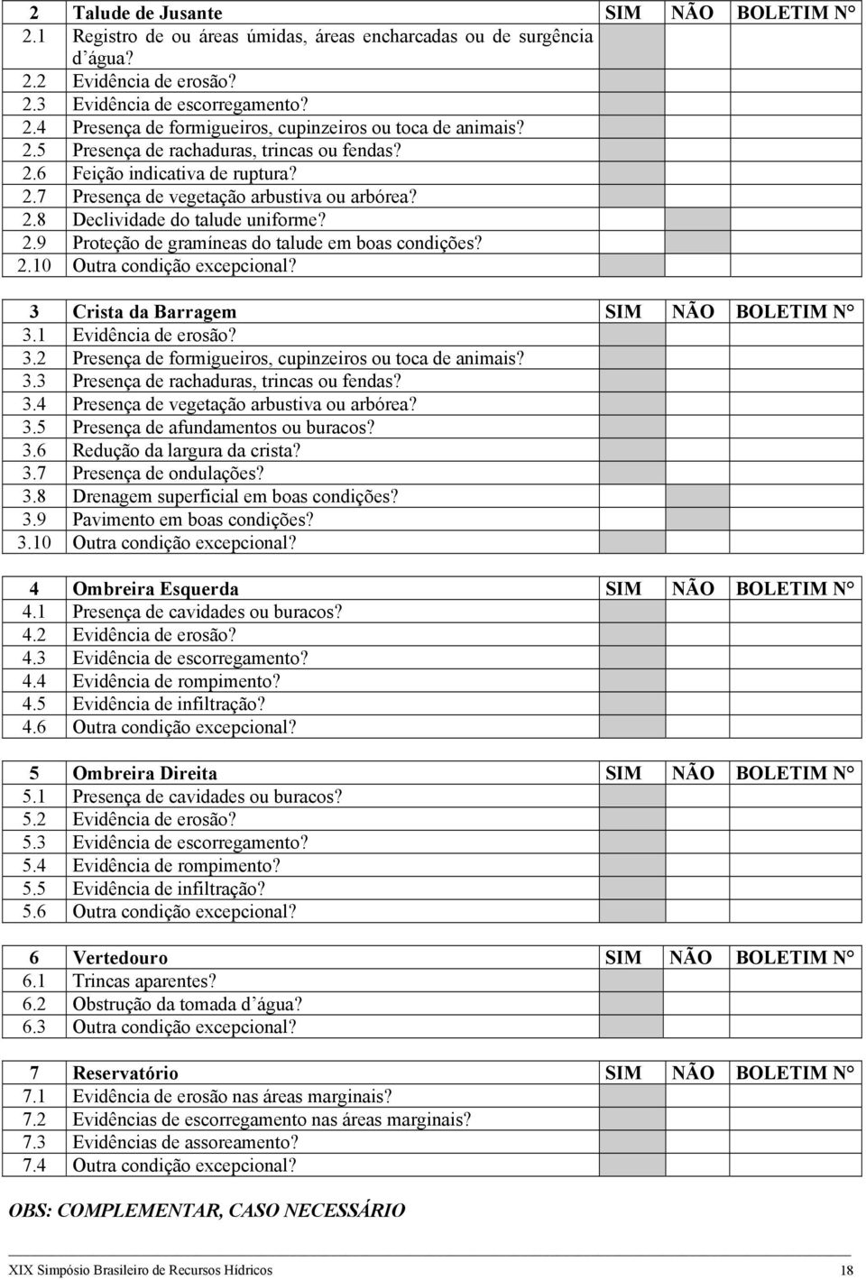 2.10 Outra condição excepcional? 3 Crista da Barragem SIM NÃO BOLETIM N 3.1 Evidência de erosão? 3.2 Presença de formigueiros, cupinzeiros ou toca de animais? 3.3 Presença de rachaduras, trincas ou fendas?