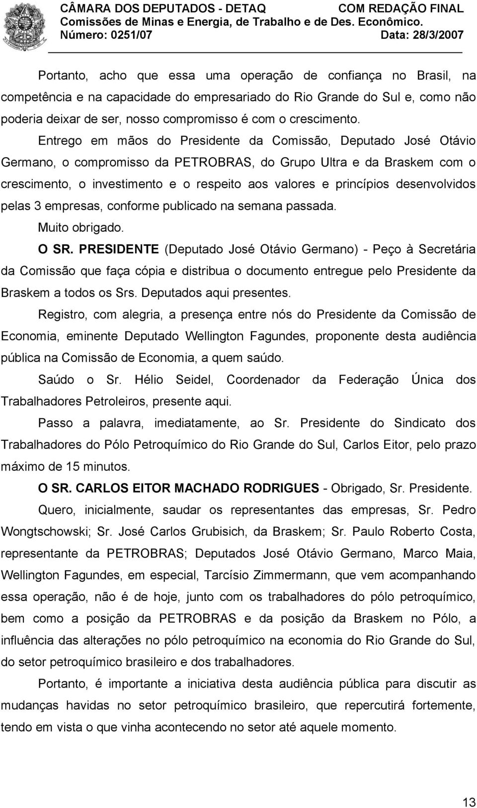 Entrego em mãos do Presidente da Comissão, Deputado José Otávio Germano, o compromisso da PETROBRAS, do Grupo Ultra e da Braskem com o crescimento, o investimento e o respeito aos valores e