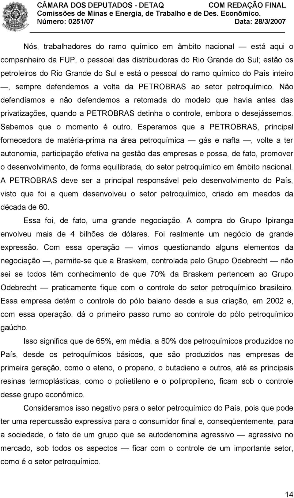 Não defendíamos e não defendemos a retomada do modelo que havia antes das privatizações, quando a PETROBRAS detinha o controle, embora o desejássemos. Sabemos que o momento é outro.