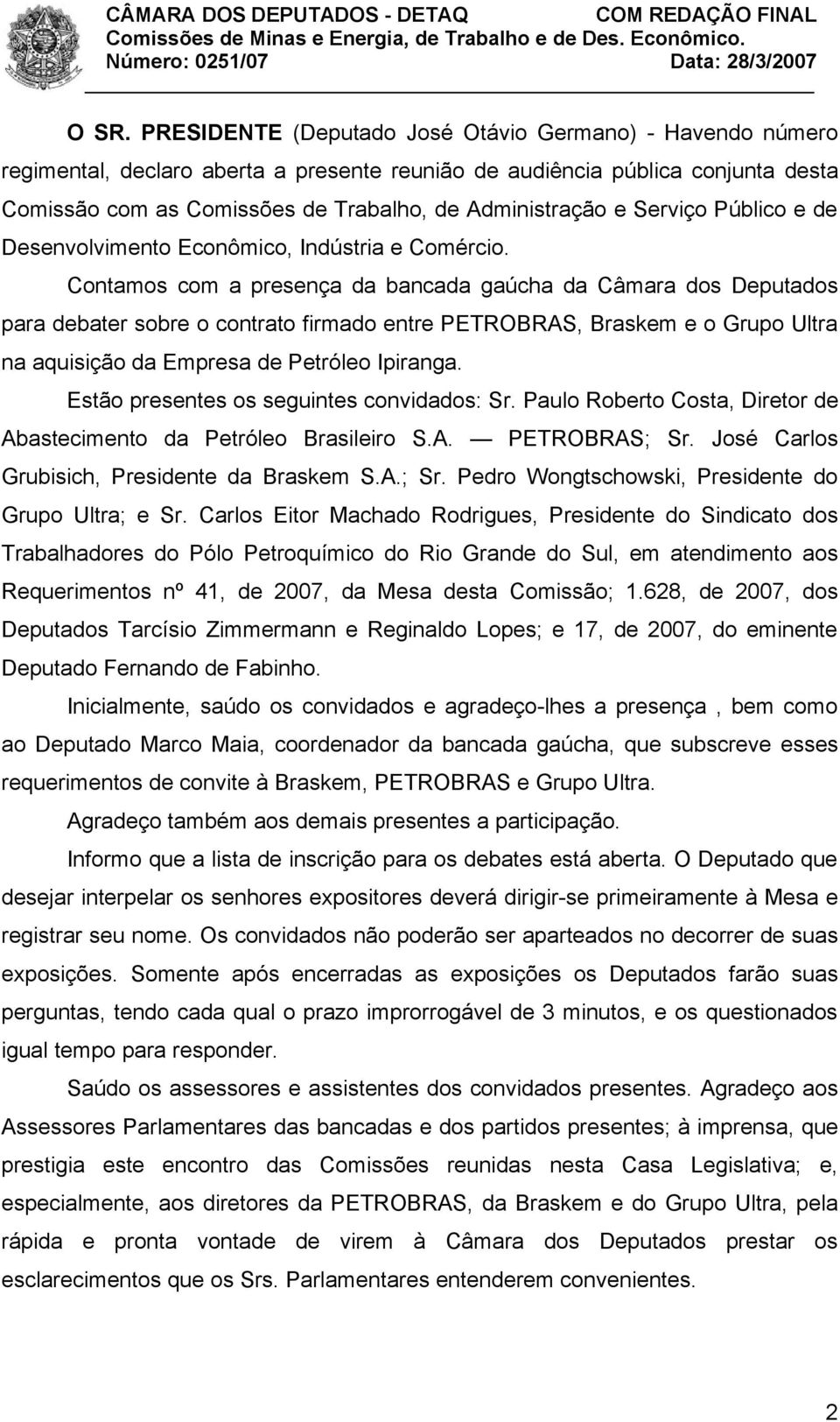 Contamos com a presença da bancada gaúcha da Câmara dos Deputados para debater sobre o contrato firmado entre PETROBRAS, Braskem e o Grupo Ultra na aquisição da Empresa de Petróleo Ipiranga.