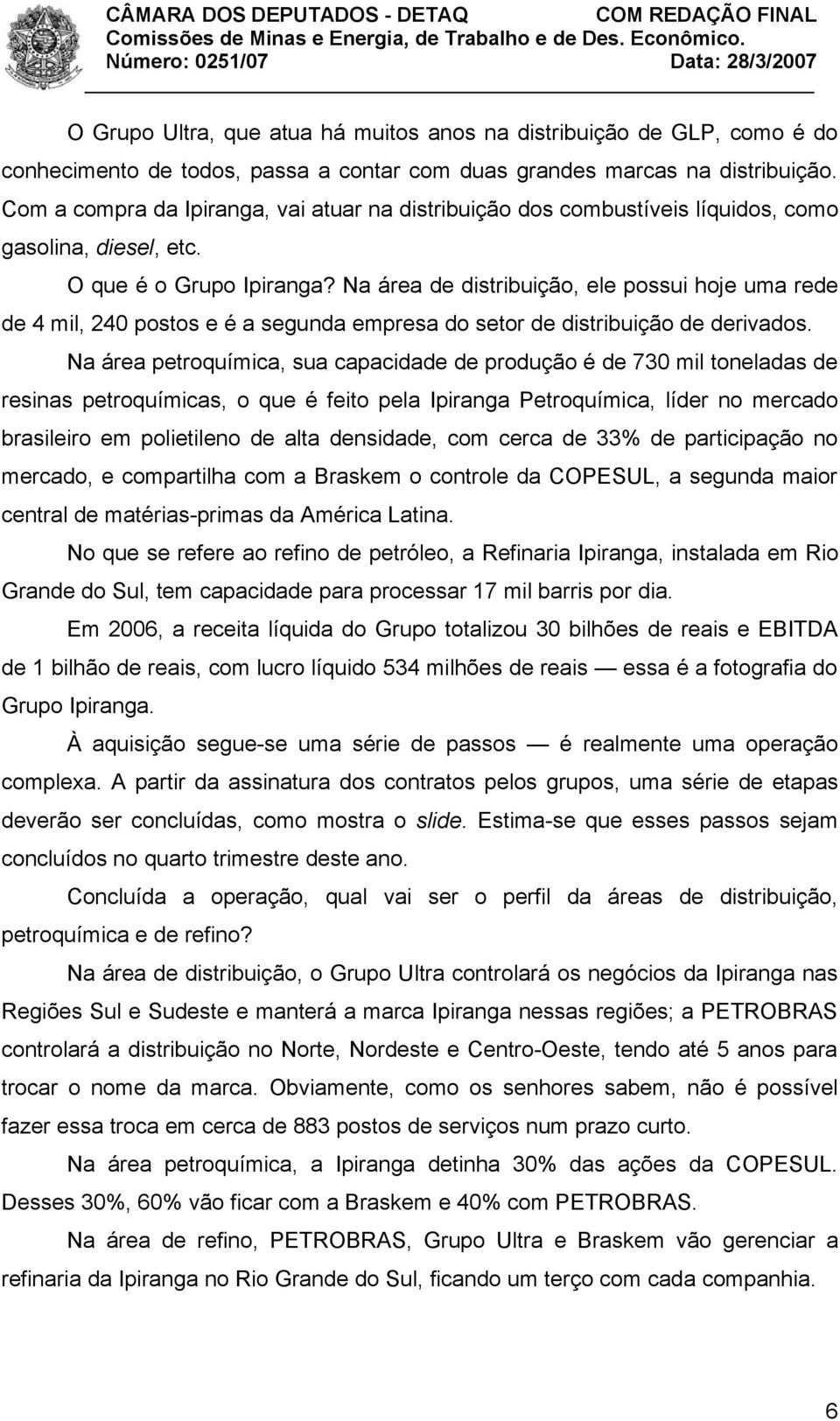 Na área de distribuição, ele possui hoje uma rede de 4 mil, 240 postos e é a segunda empresa do setor de distribuição de derivados.