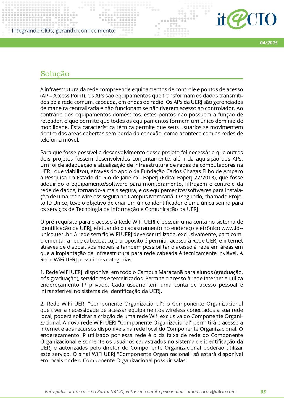 Os APs da UERJ são gerenciados de maneira centralizada e não funcionam se não tiverem acesso ao controlador.