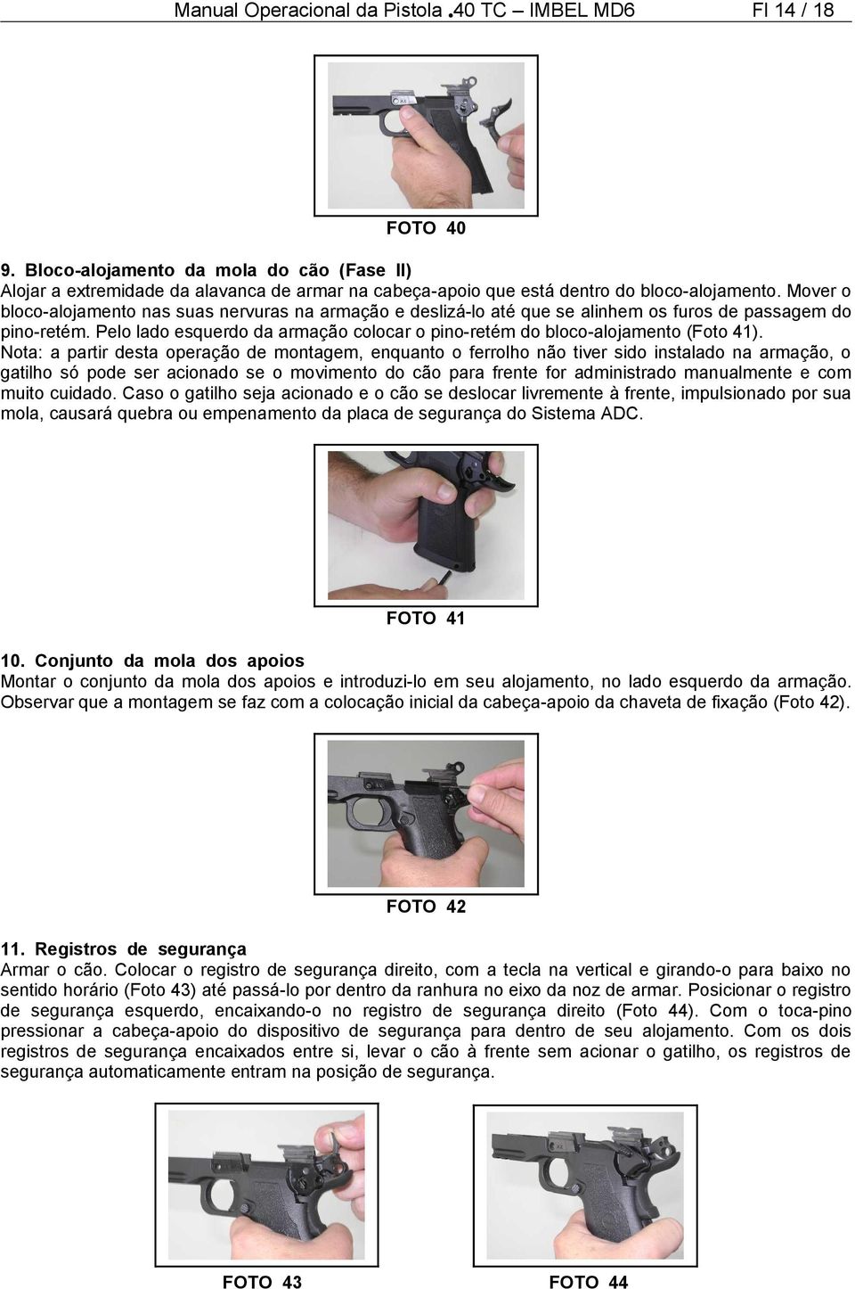 Mover o bloco-alojamento nas suas nervuras na armação e deslizá-lo até que se alinhem os furos de passagem do pino-retém.