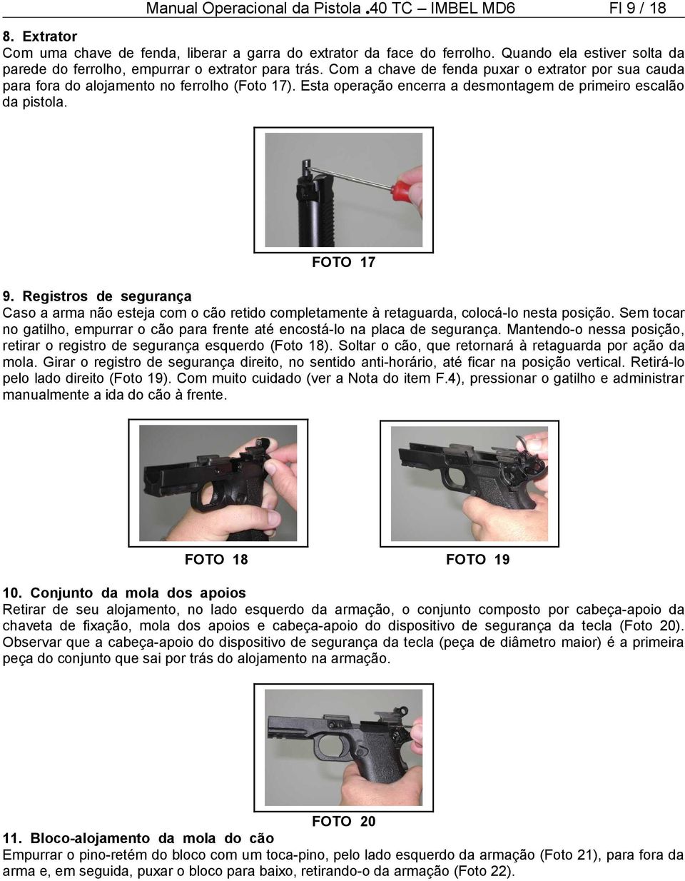 Esta operação encerra a desmontagem de primeiro escalão da pistola. FOTO 17 9. Registros de segurança Caso a arma não esteja com o cão retido completamente à retaguarda, colocá-lo nesta posição.